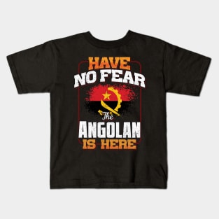 Angolan Flag  Have No Fear The Angolan Is Here - Gift for Angolan From Angola Kids T-Shirt